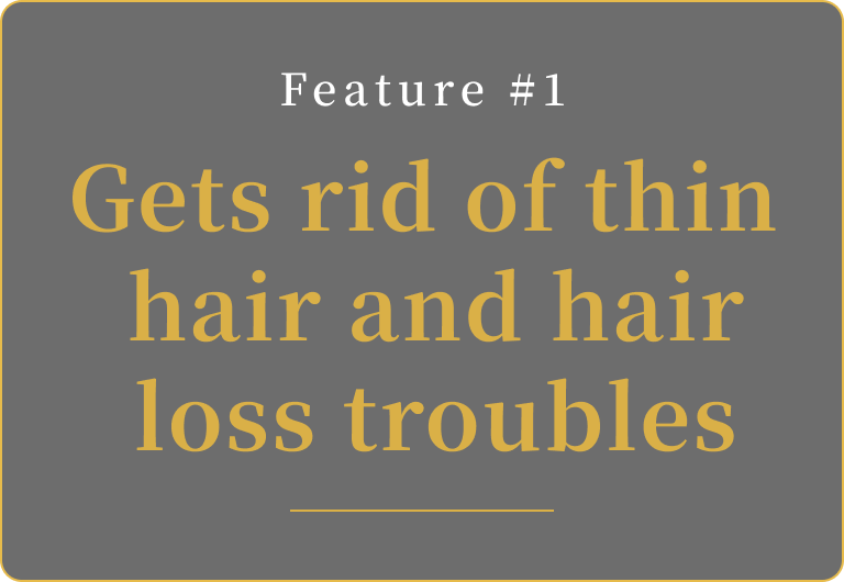 Feature #1 Gets rid of thin hair and hair loss troubles