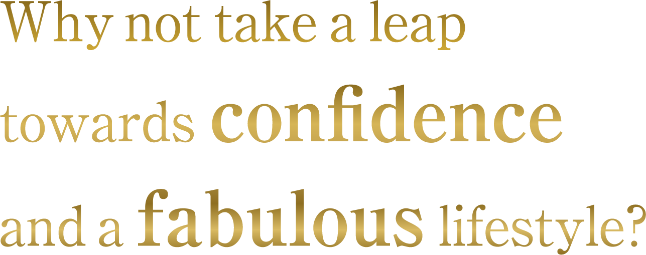 Why not take a leap towards confidence and a fabulous lifestyle?