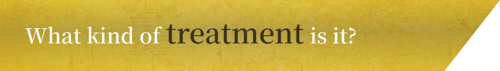 What kind of treatment is it?